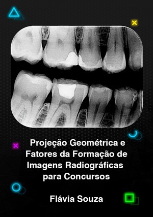 Cover for Projeção Geométrica e Fatores da Formação de Imagens Radiográficas para Concursos