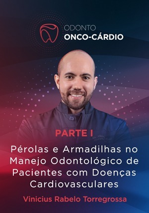 Cover for Pérolas e Armadilhas no Manejo Odontológico de Pacientes com Doenças Cardiovasculares: Parte I