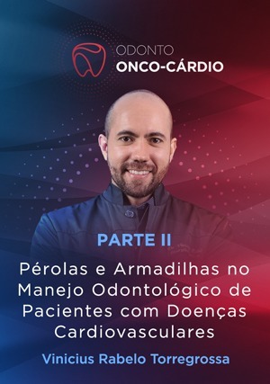 Cover for Pérolas e Armadilhas no Manejo Odontológico de Pacientes com Doenças Cardiovasculares: Parte II