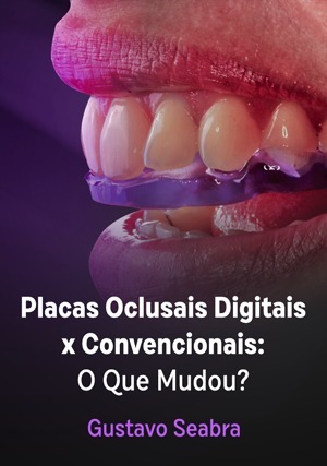 Cover for Placas Oclusais Digitais x Convencionais: O Que Mudou?