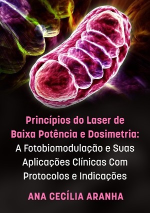Cover for Princípios do Laser de Baixa Potência e Dosimetria: A Fotobiomodulação e Suas Aplicações Clínicas Com Protocolos e Indicações