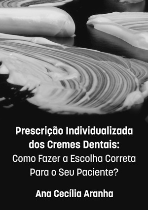 Cover for Prescrição Individualizada dos Cremes Dentais: Como Fazer a Escolha Correta Para o Seu Paciente?