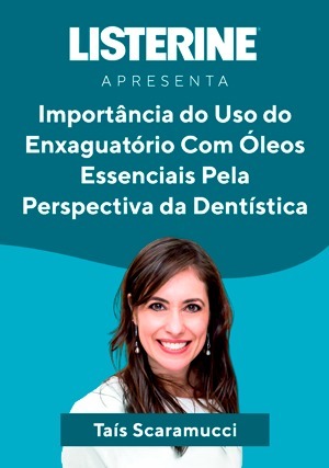 Cover for Listerine Apresenta: Importância do Uso do Enxaguatório Com Óleos Essenciais Pela Perspectiva da Dentística