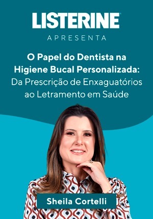 Cover for Listerine Apresenta: O Papel do Dentista na Higiene Bucal Personalizada: Da Prescrição de Enxaguatórios ao Letramento em Saúde