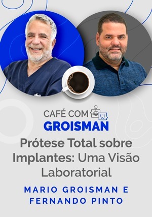 Cover for Café com Groisman: Mario Groisman e Fernando Pinto - Prótese Total sobre Implantes : Uma Visão Laboratorial