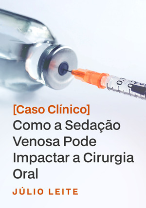 Cover for Caso Clínico: Como a Sedação Venosa pode Impactar a Cirurgia Oral