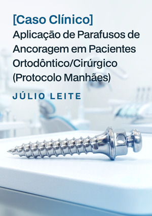 Cover for Caso Clínico: Aplicaçāo de Parafusos de Ancoragem em Pacientes Ortodôntico/Cirúrgico (Protocolo Manhães)