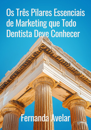 Cover for Os Três Pilares Essenciais de Marketing que Todo Dentista Deve Conhecer